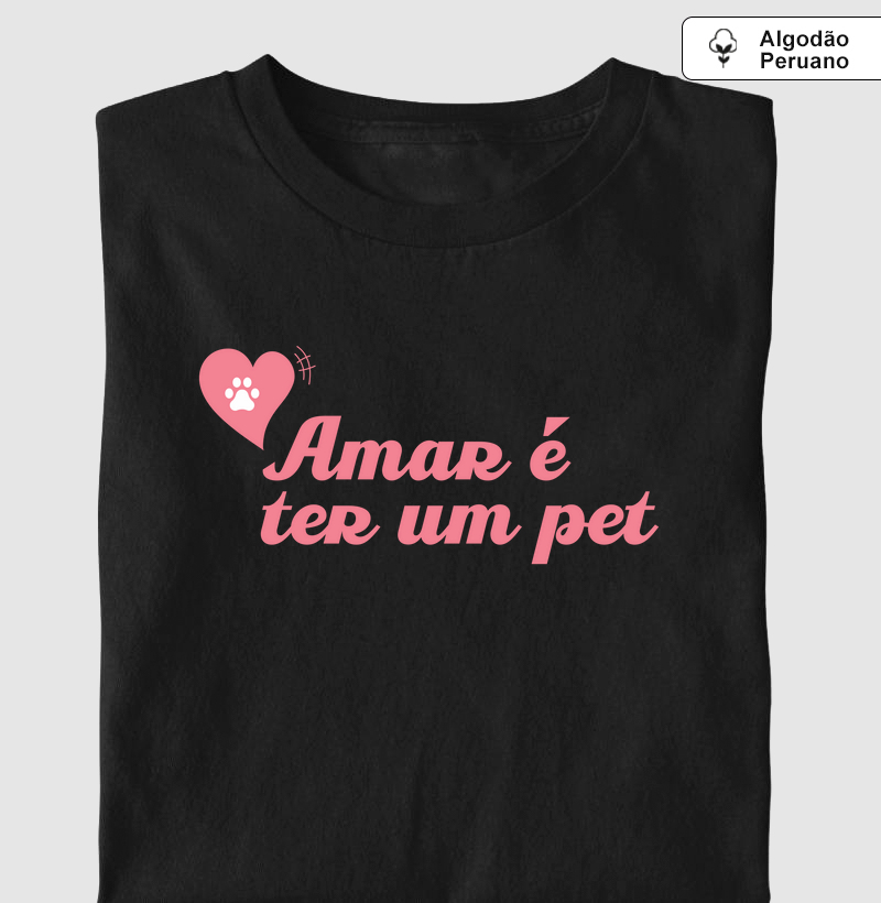Camiseta Amar é ter um Pet