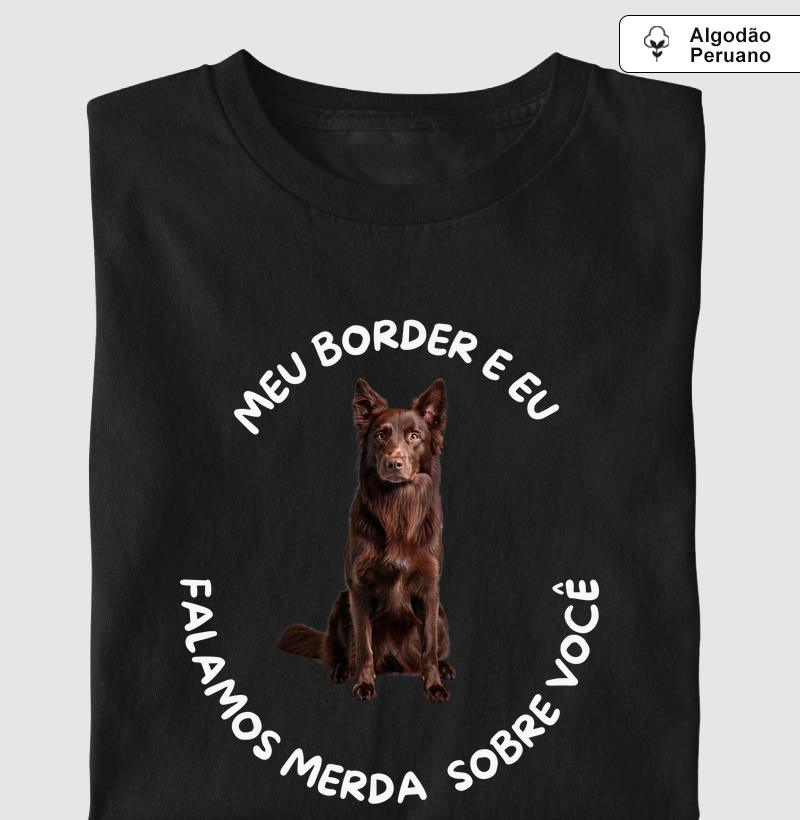 Meu border e eu falamos merda sobre você