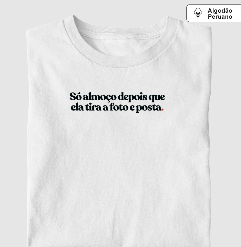 Só almoço depois que ela tira a foto e posta - Algodão premium peruano