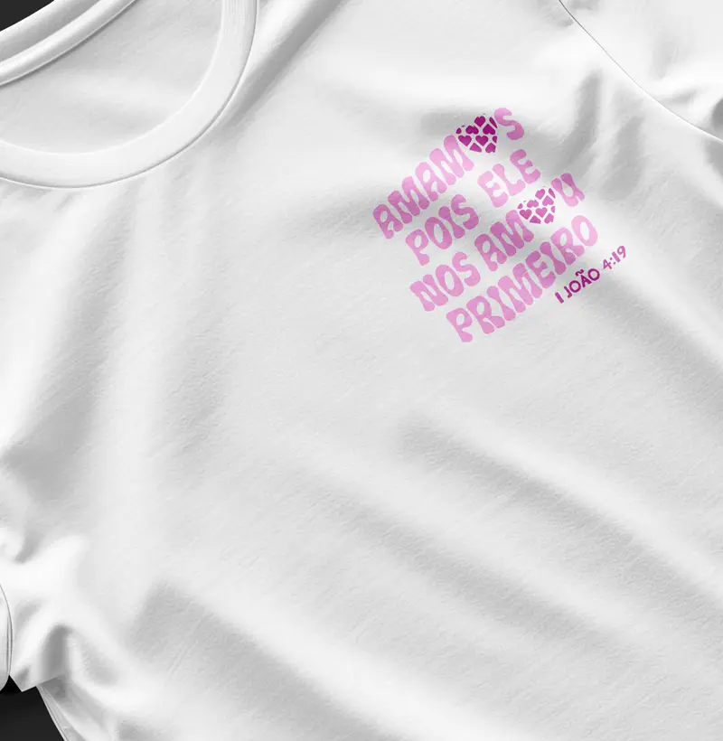 Blusa Amamos pois ele nos amou primeiro I João 4:19