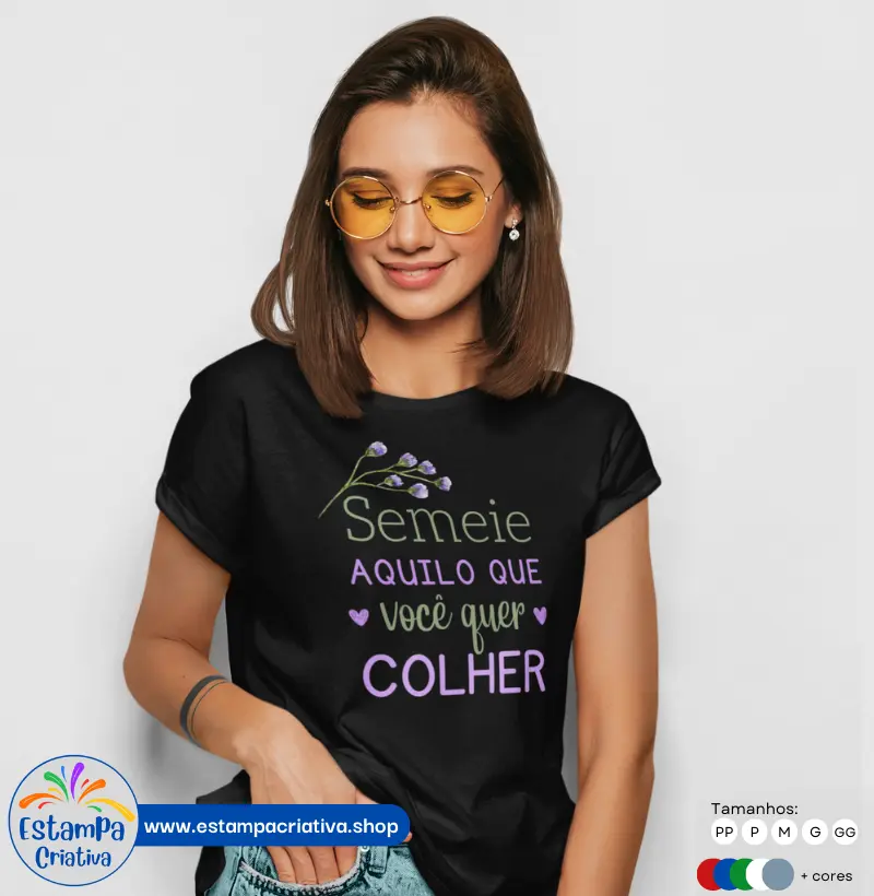 Camiseta Feminina: "Semeie Aquilo Que Você Colher"