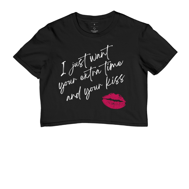 Camiseta cropped I just want  your extra time and your kiss