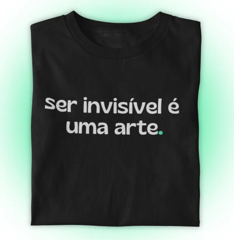Ser invisível é uma arte.