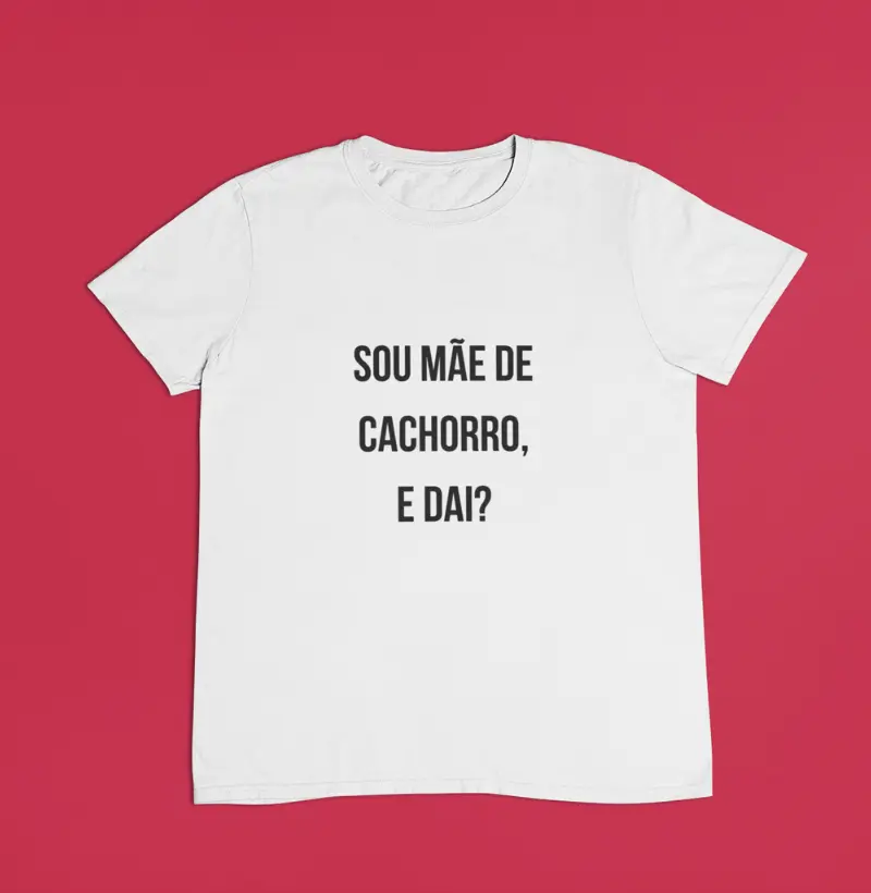 Sou mãe de cachorro e dai