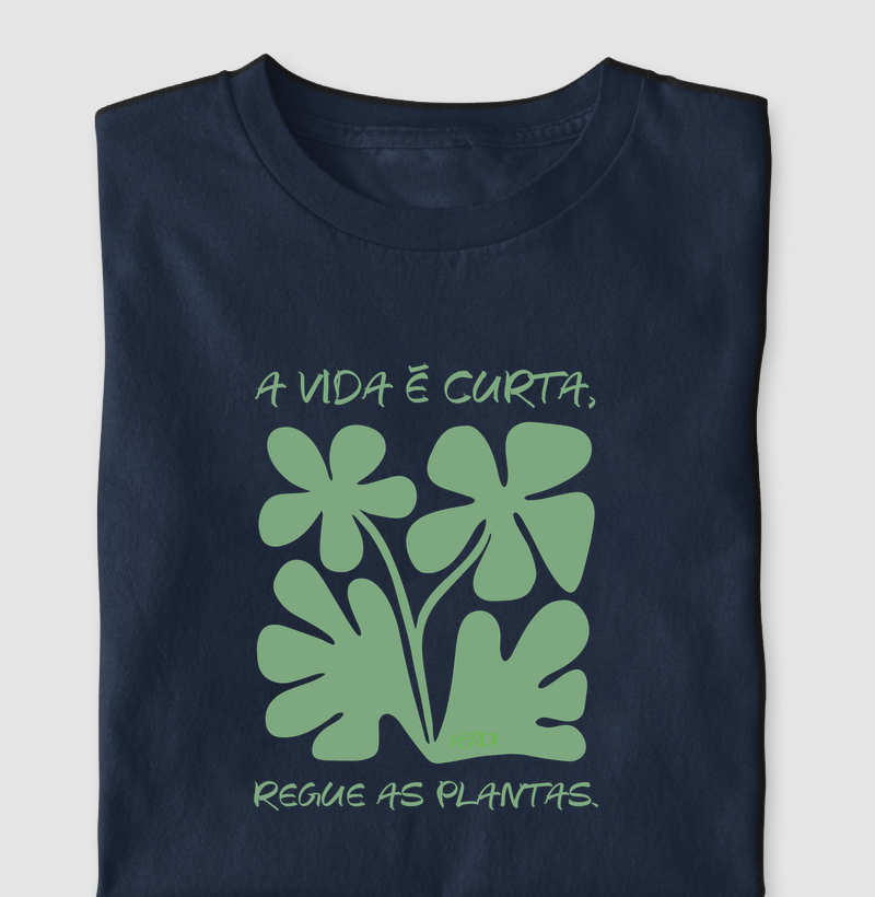 A vida é curta. Regue as plantas.