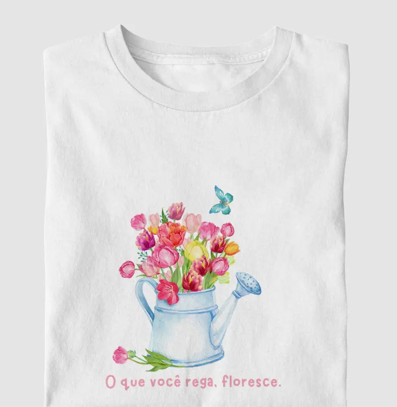 O que você rega, floresce.