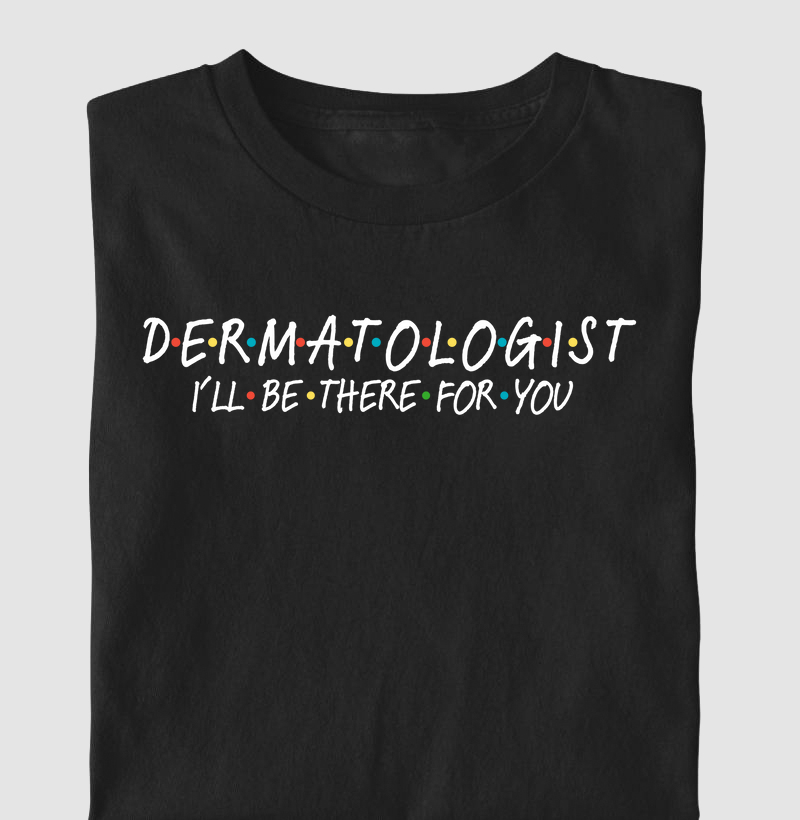 Dermatologist, I'll Be There For You (MED)