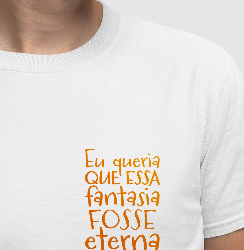 Camiseta - Axé - Eu queria que essa fantasia fosse eterna.