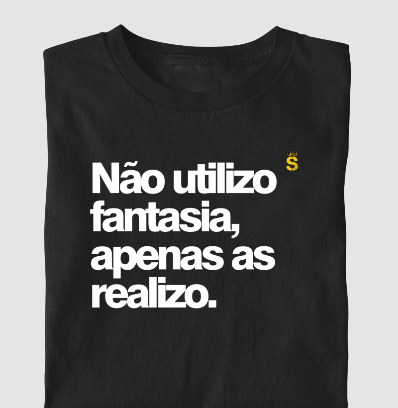 Não utilizo fantasias apenas as realizo