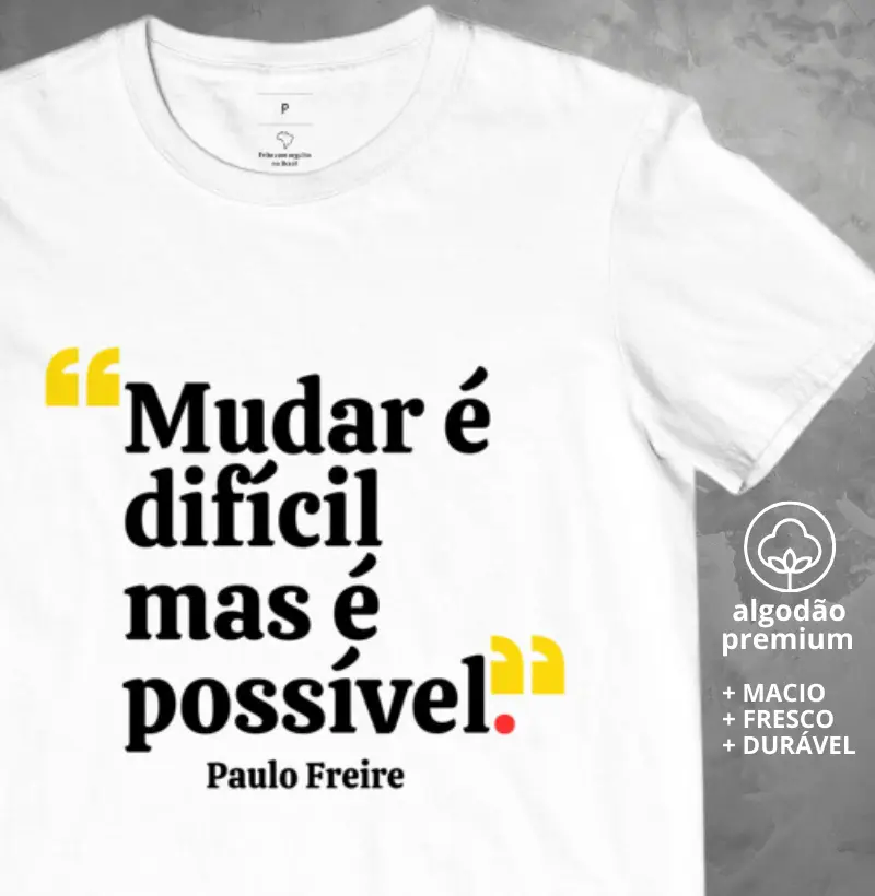 Camiseta Mudar é Possível Frase de Paulo Freire
