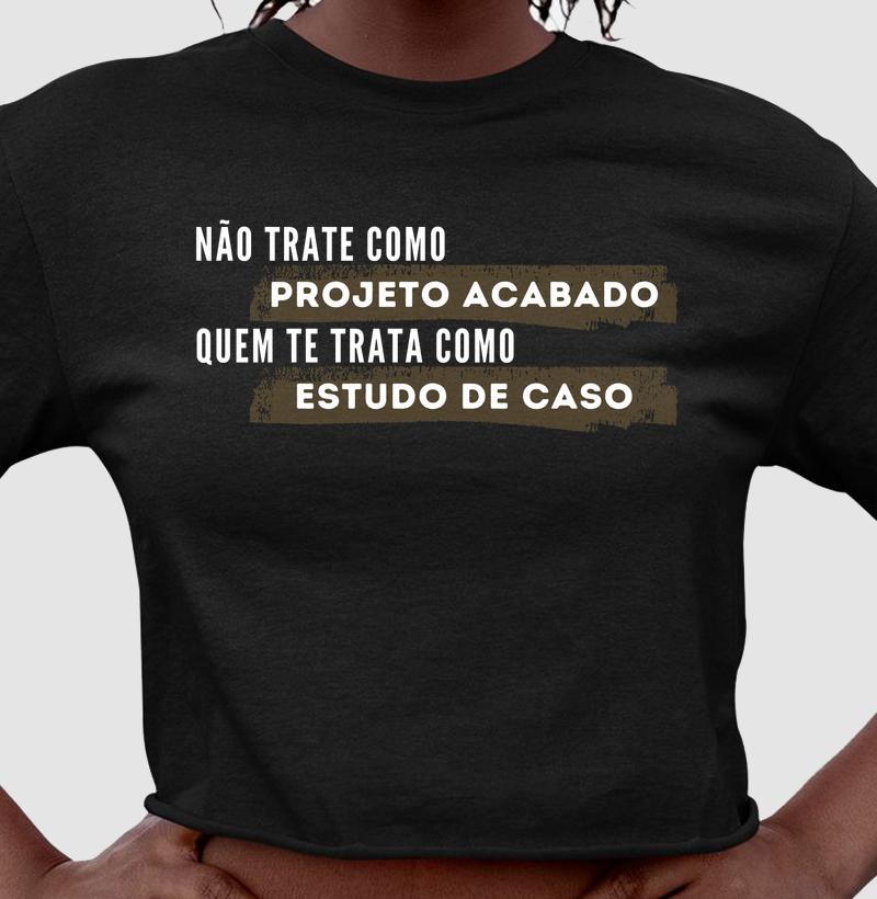 Não trate como projeto acabado quem te trata como estudo de caso