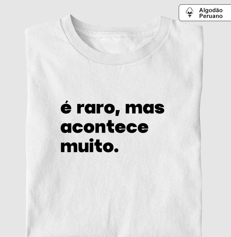 É raro, mas acontece muito.