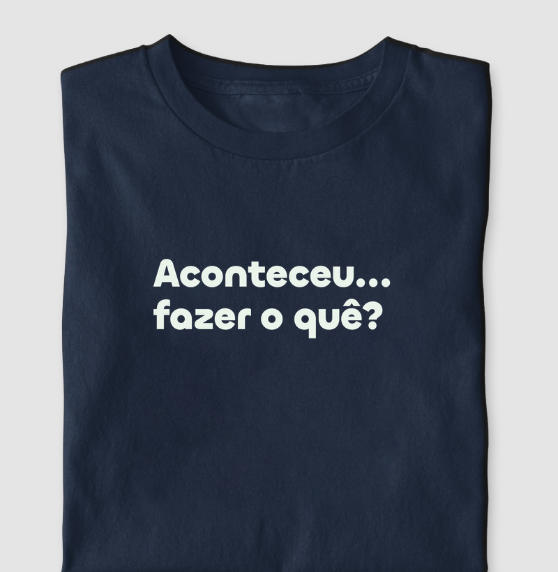 Aconteceu, fazer o que?