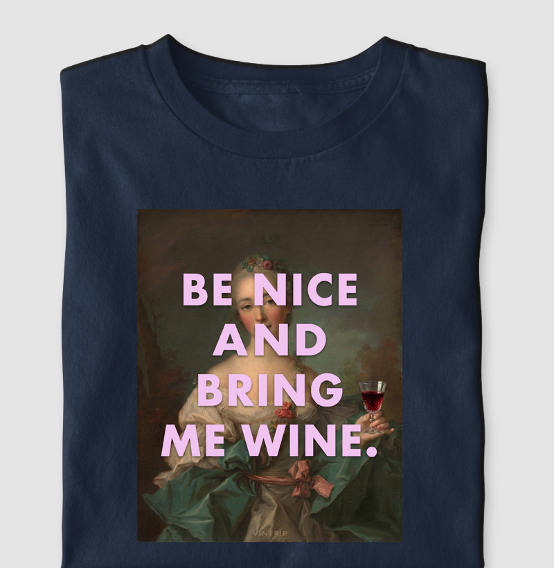 Be nice and bring me wine.