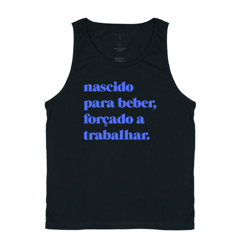 Nascido  para beber, forçado a trabalhar.