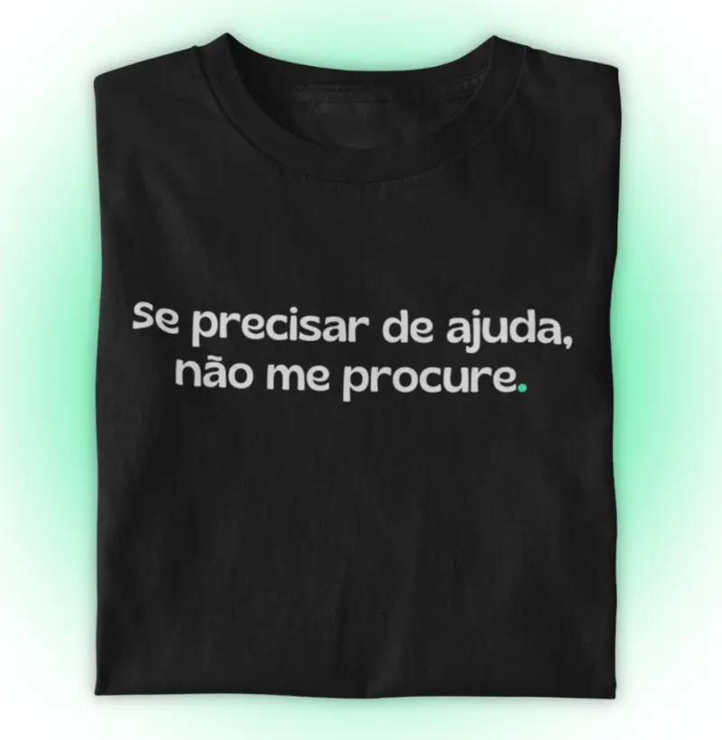 Se precisar de ajuda, não me procure.