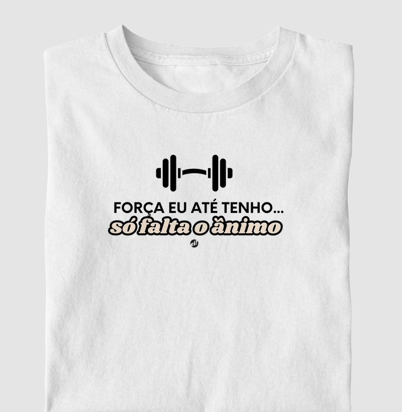 Força eu até tenho... só falta o ânimo.