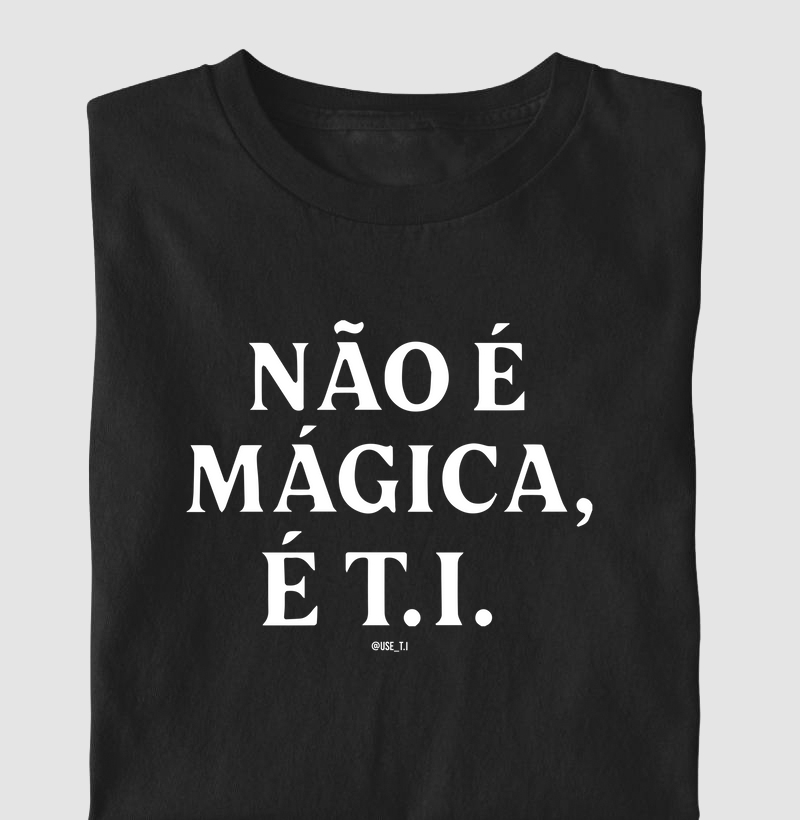 “Não é mágica, é T.I III” T.I