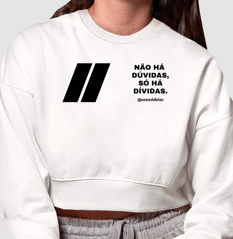Moletom Cropped " Não há dúvidas, só há Dívidas".