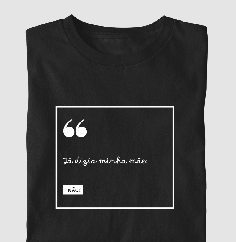 FRASES MÃE - "Já dizia minha mãe: não!."