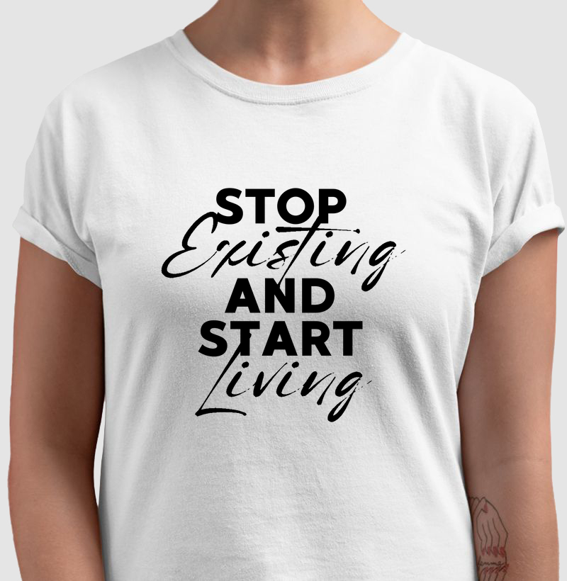 Camiseta Stop Existing and Start Living