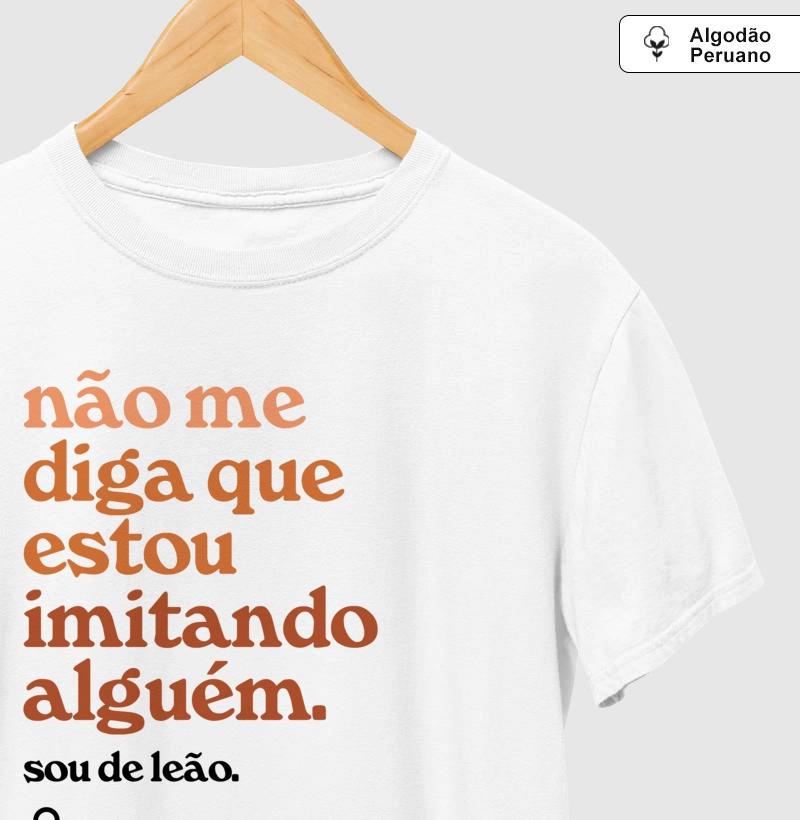 Não me diga que estou imitando alguém. Sou de leão.