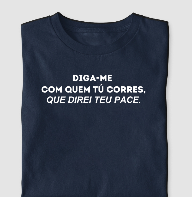 DIGA-ME  COM QUEM TÚ CORRES, QUE DIREI TEU PACE.