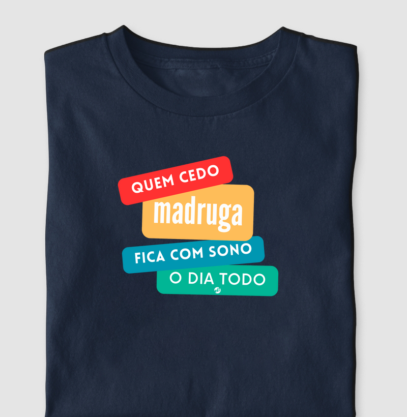 Quem cedo madruga fica com sono o dia todo.