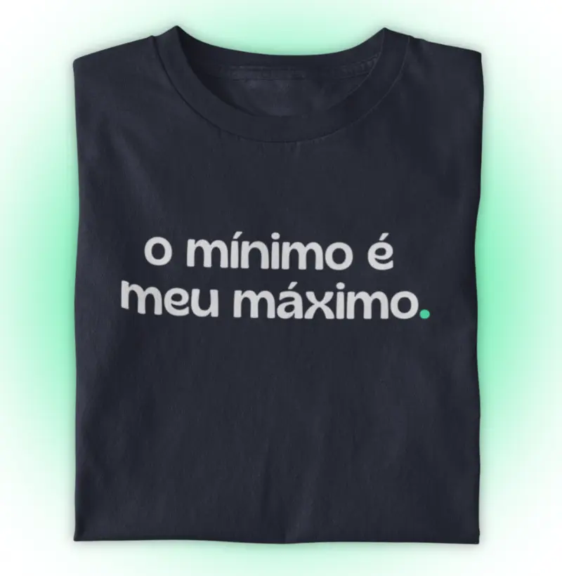 O mínimo é meu máximo.