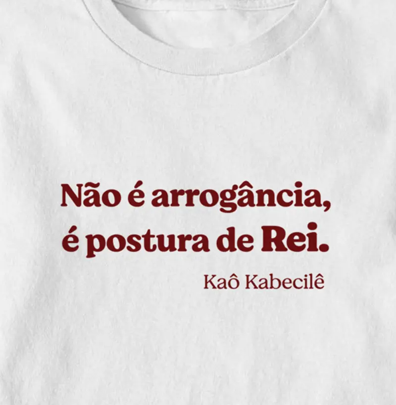 Não é arrogância, é postura de Rei.