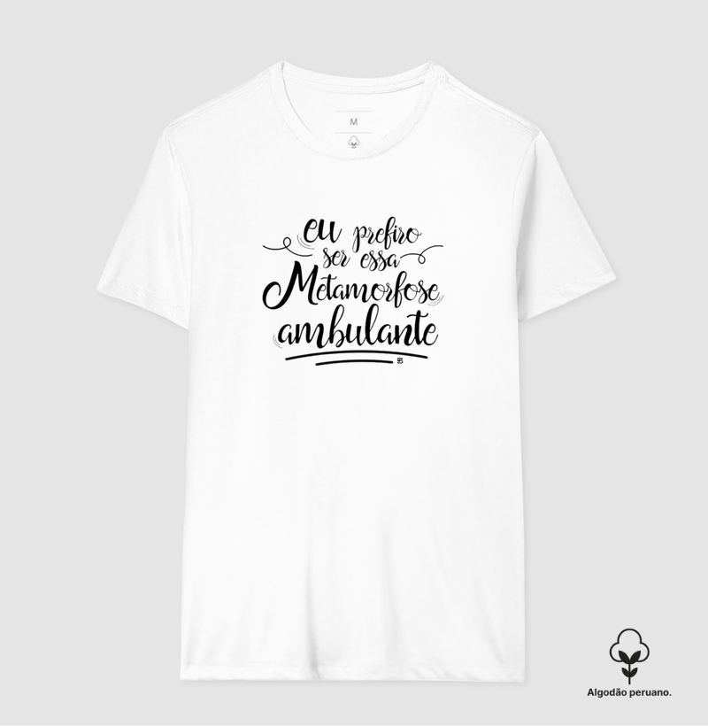 Camiseta Algodão Peruano Eu prefiro ser... essa metamorfose ambulante