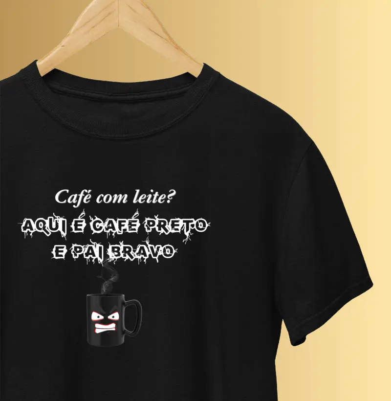 Aqui é café preto e pai bravo