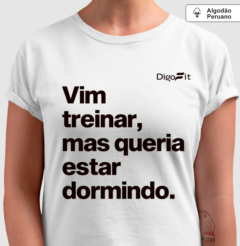 CAMISETA ALGODÃO PERUANO ACADEMIA VIM TREINAR MAS QUERIA ESTAR DORMINDO