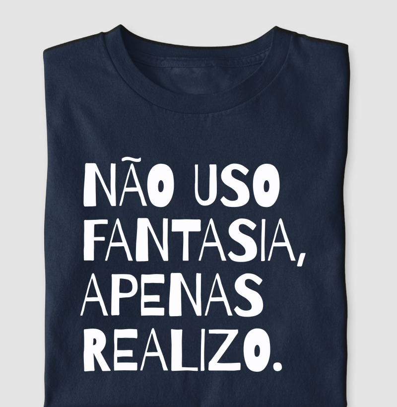 Não uso fantasia,apenas realizo.