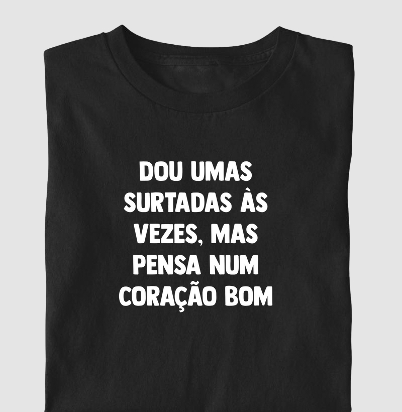 Dou umas surtadas, mas pensa num coração bom