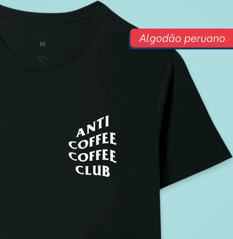 Anti Coffee Coffee Club - Premium - Algodão Peruano