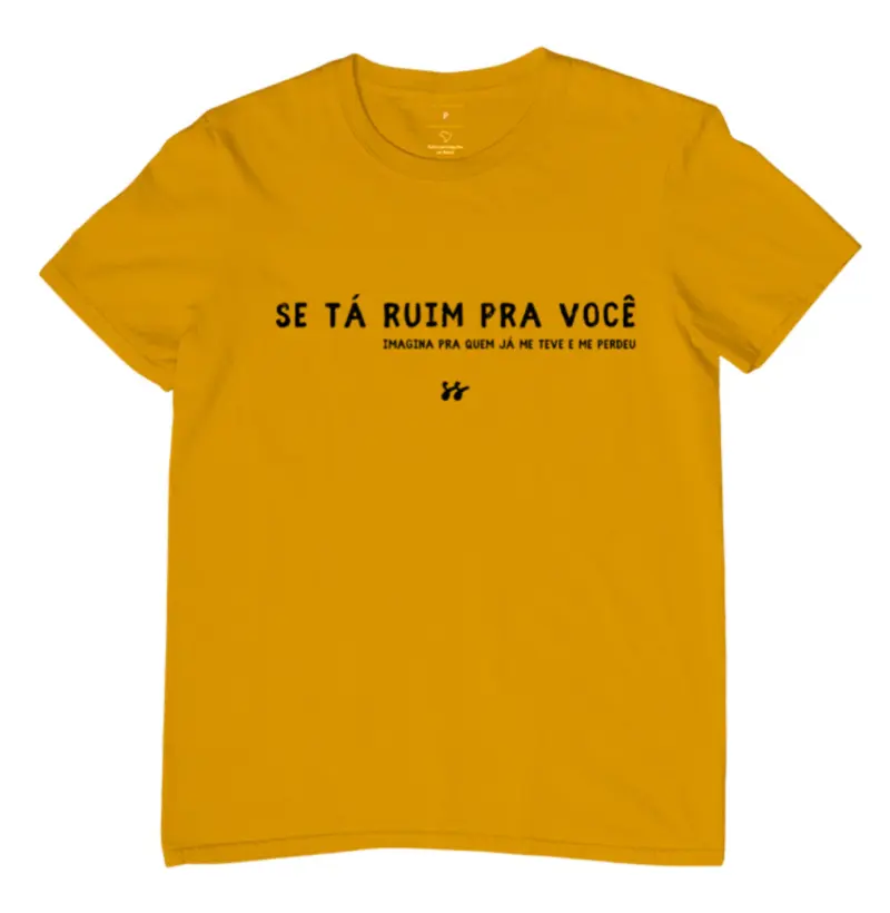 Camiseta “Se tá ruim pra vc, imagina pra quem já me teve e me perdeu” 