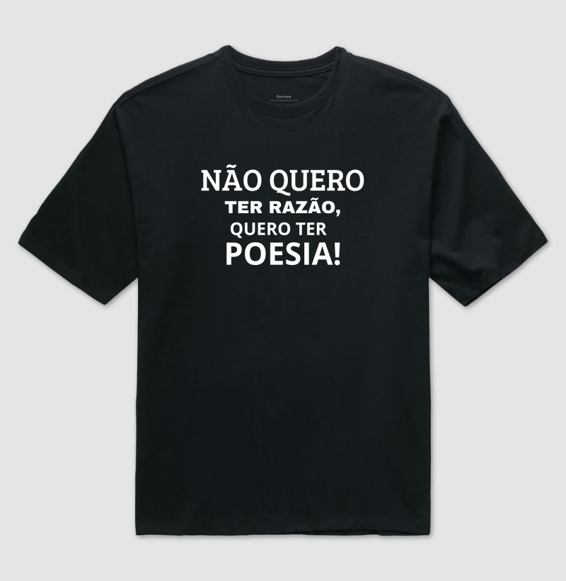 NÃO QUERO TER RAZÃO , QUERO TER POESIA!