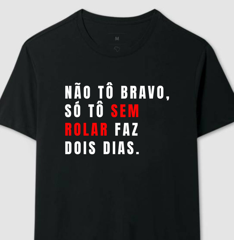 NAO TO BRAVO, SO TO SEM ROLAR FAZ DOIS DIAS