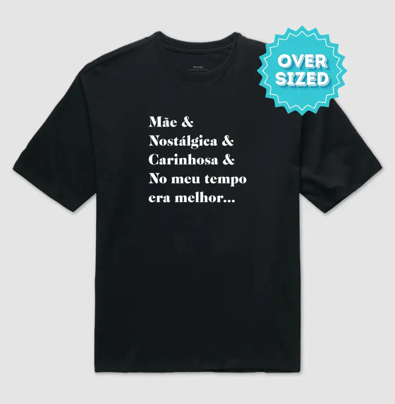 Mãe, Nostálgica, Carinhosa & No meu Tempo Era Melhor... | Oversized