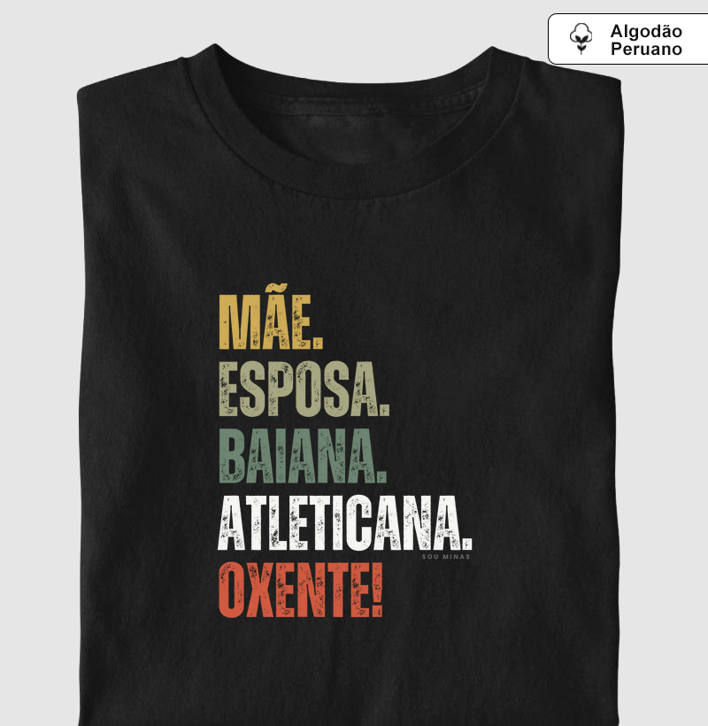 Mãe. Esposa. Baiana. Atleticana. Oxente! - Algodão Peruano