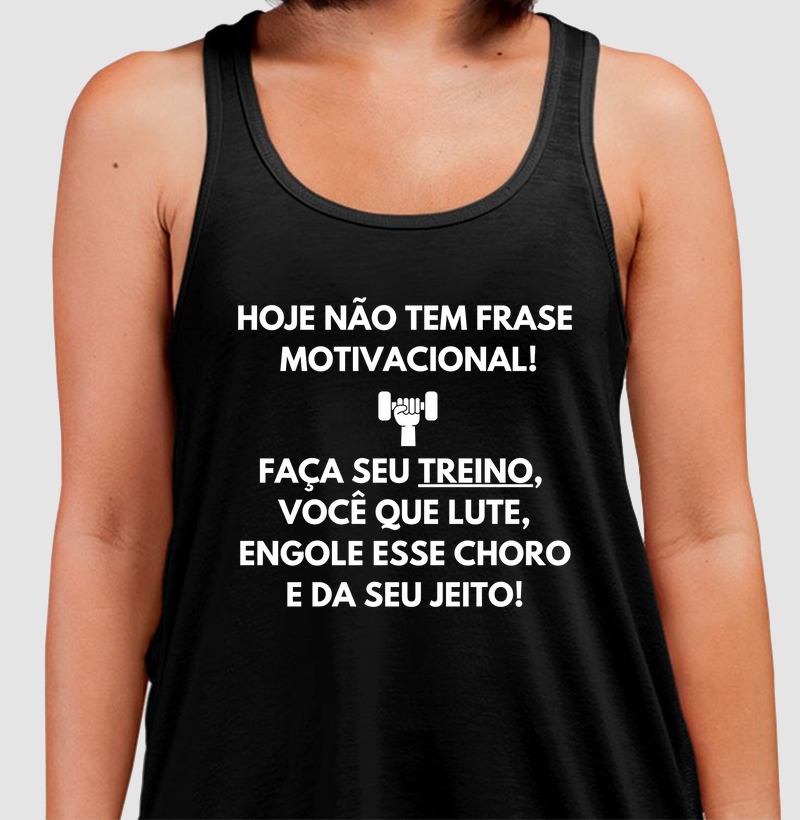 Hoje não tem frase motivacional. Faça seu treino, você que lute, engole esse choro e da seu jeito!