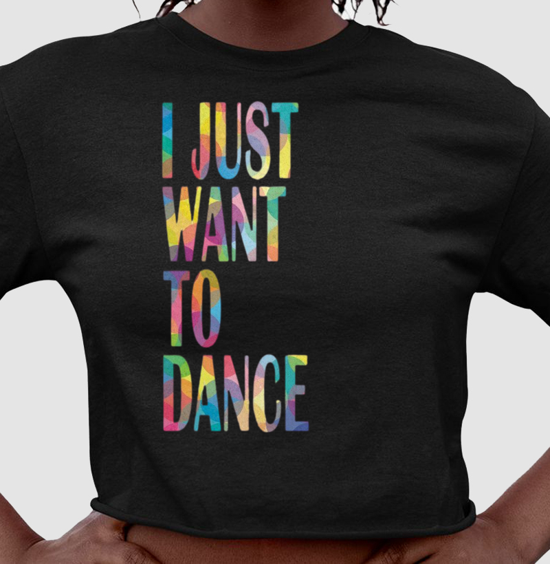I JUST WANT TO DANCE