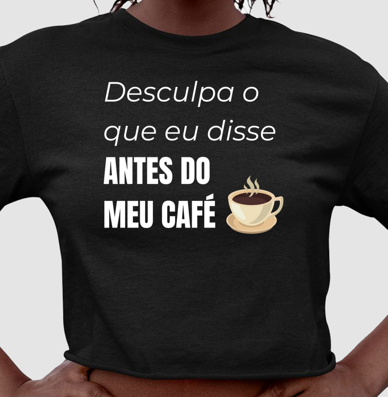 Desculpa o que eu disse antes do meu café