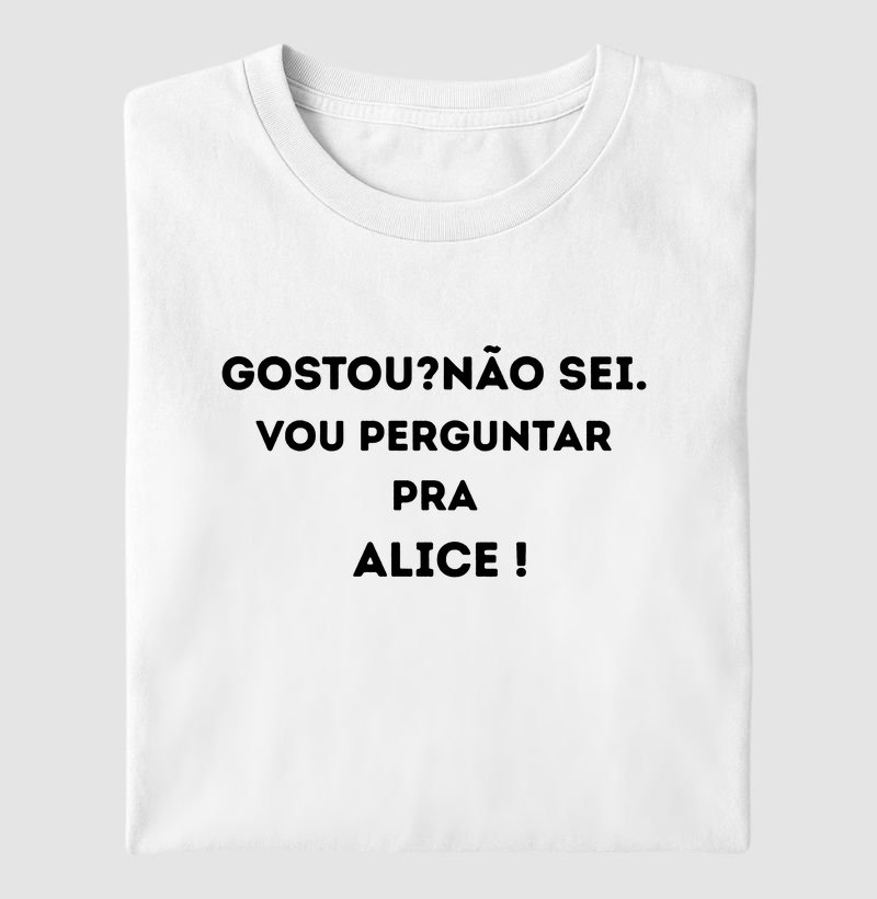 GOSTOU? NÃO SEI, VOU PERGUNTAR PRA ALICE!