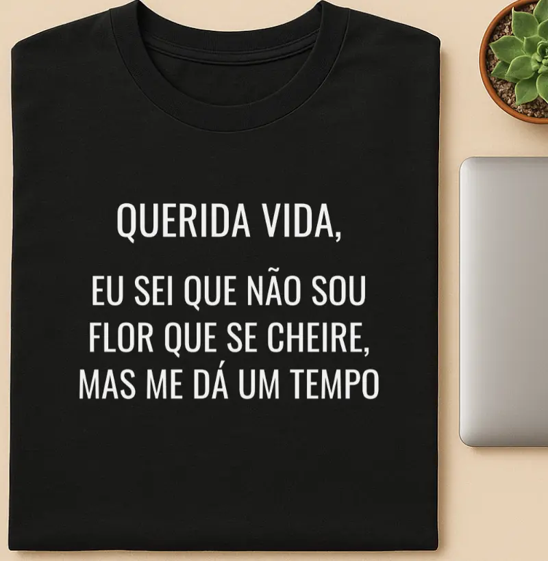 Querida Vida, Eu sei que não sou flor que se cheire, mas me dá um tempo