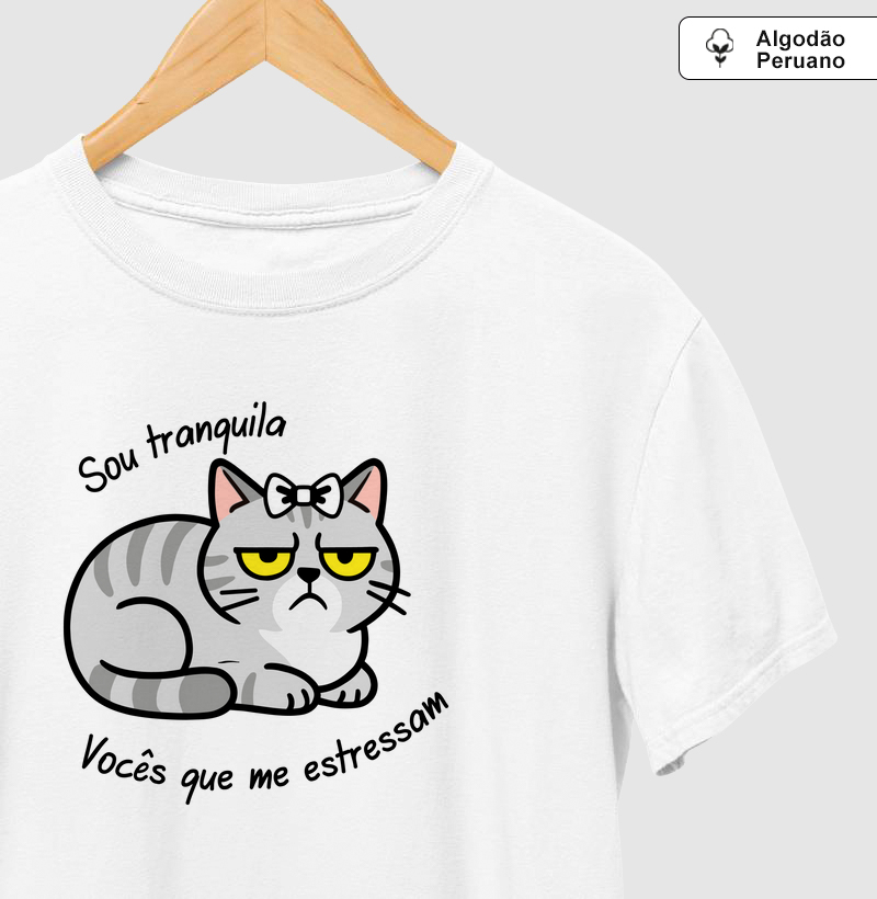 Sou tranquila, vocês que me estressam.