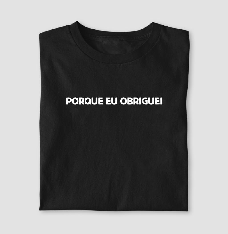 Porque eu obriguei