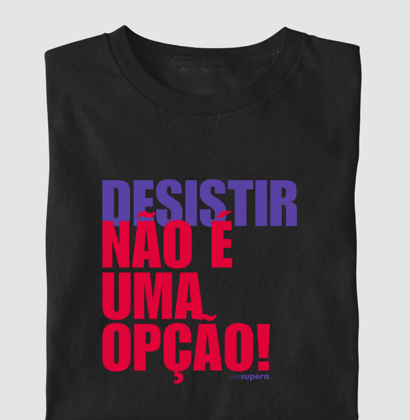 Camiseta "DESISTIR NÃO É UMA OPÇÃO"