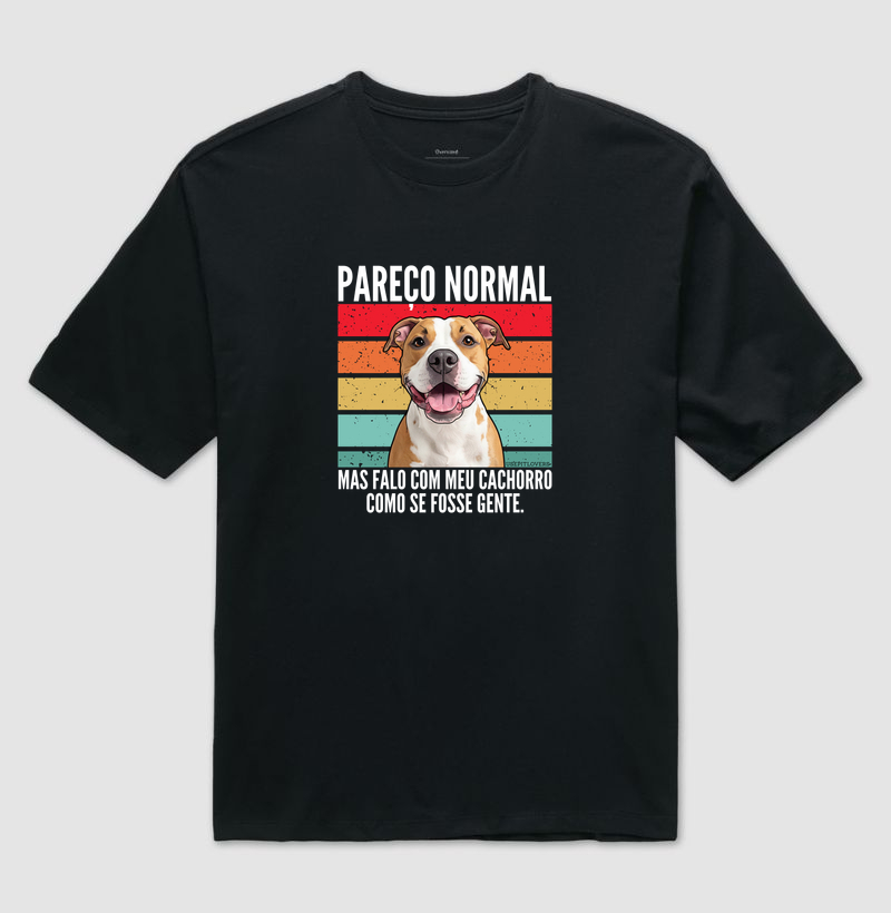 PAREÇO NORMAL, MAS FALO COM MEU CACHORRO COMO SE FOSSE GENTE.